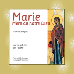 Marie mère de notre Dieu raconté aux enfants, publication de la Fraternité Orthodoxe